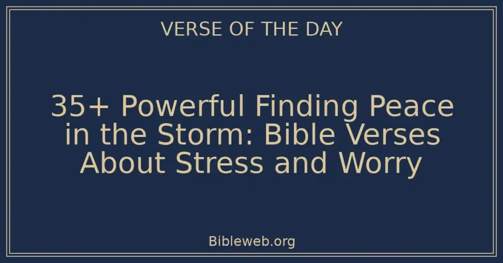 35+ Powerful Finding Peace in the Storm: Bible Verses About Stress and Worry