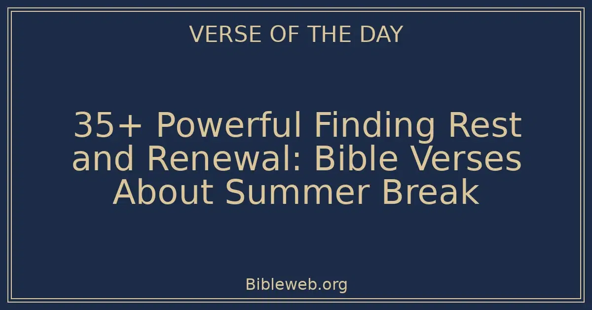 35+ Powerful Finding Rest and Renewal: Bible Verses About Summer Break