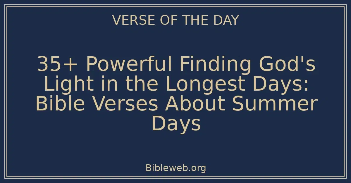 35+ Powerful Finding God's Light in the Longest Days: Bible Verses About Summer Days