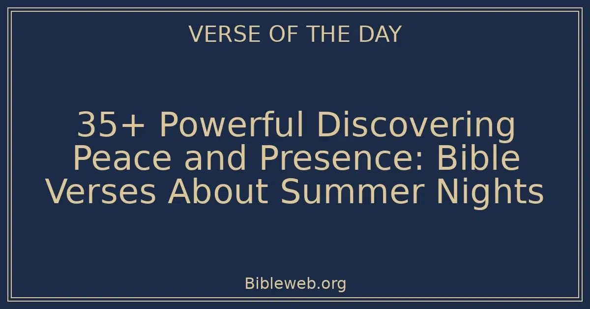 35+ Powerful Discovering Peace and Presence: Bible Verses About Summer Nights