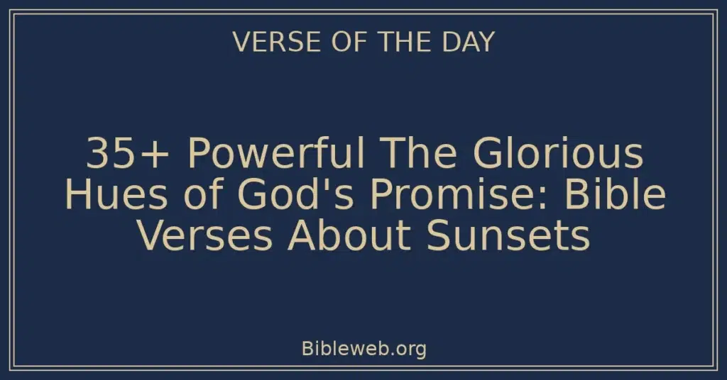 35+ Powerful The Glorious Hues of God's Promise: Bible Verses About Sunsets