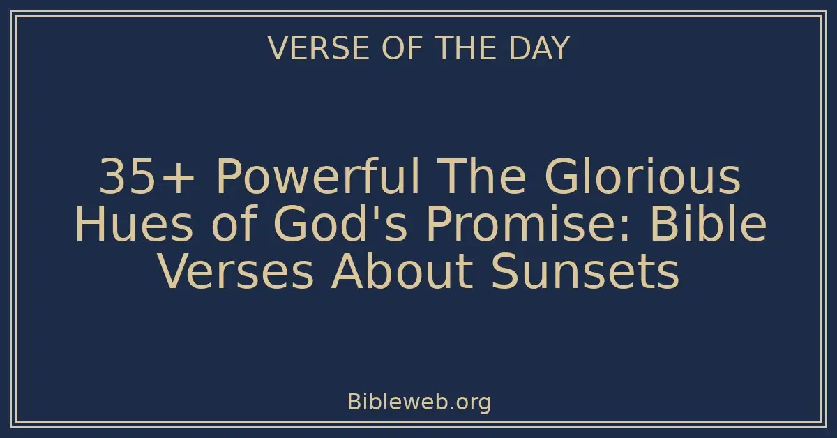 35+ Powerful The Glorious Hues of God's Promise: Bible Verses About Sunsets