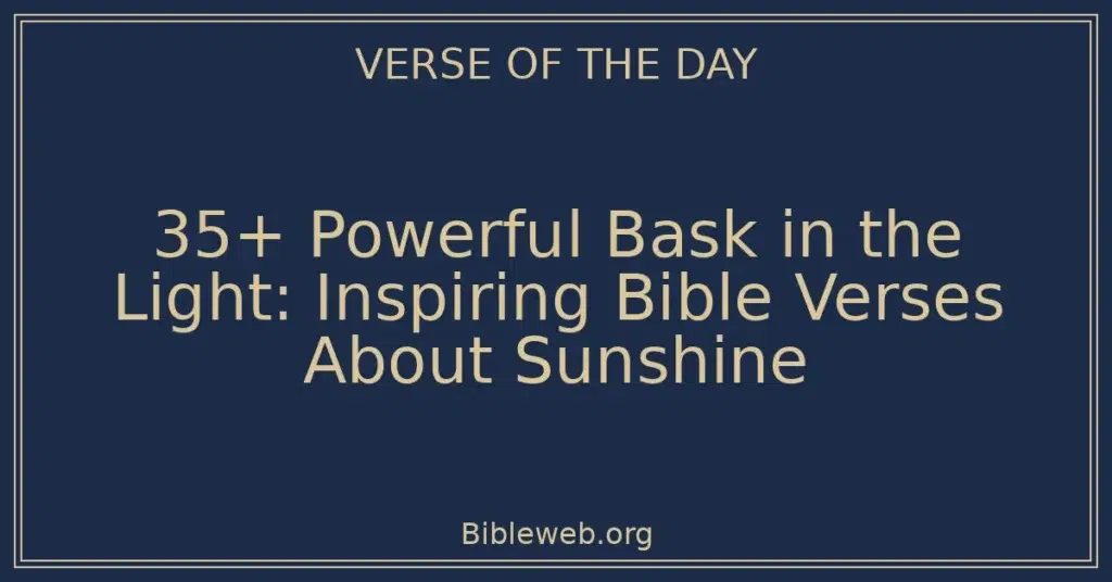 35+ Powerful Bask in the Light: Inspiring Bible Verses About Sunshine