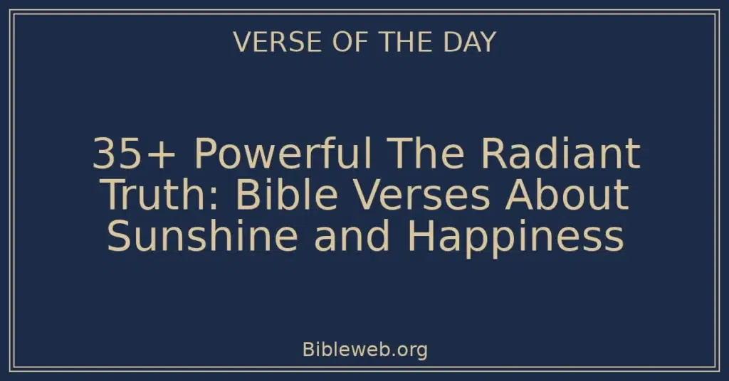 35+ Powerful The Radiant Truth: Bible Verses About Sunshine and Happiness