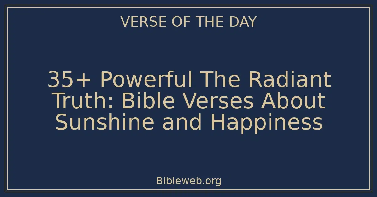 35+ Powerful The Radiant Truth: Bible Verses About Sunshine and Happiness