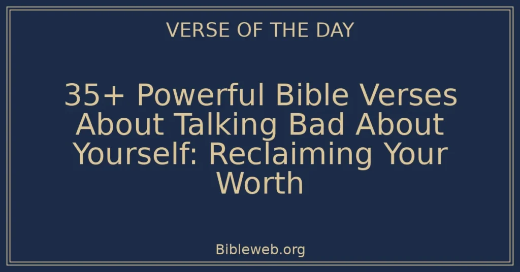 35+ Powerful Bible Verses About Talking Bad About Yourself: Reclaiming Your Worth