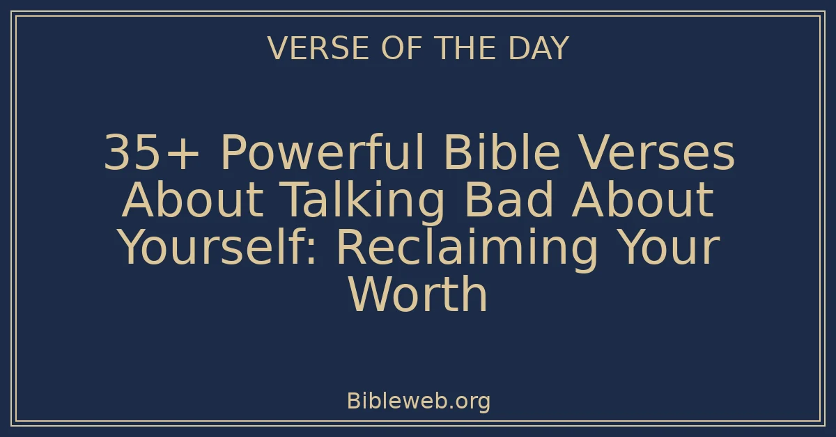 35+ Powerful Bible Verses About Talking Bad About Yourself: Reclaiming Your Worth