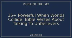 35+ Powerful When Worlds Collide: Bible Verses About Talking To Unbelievers