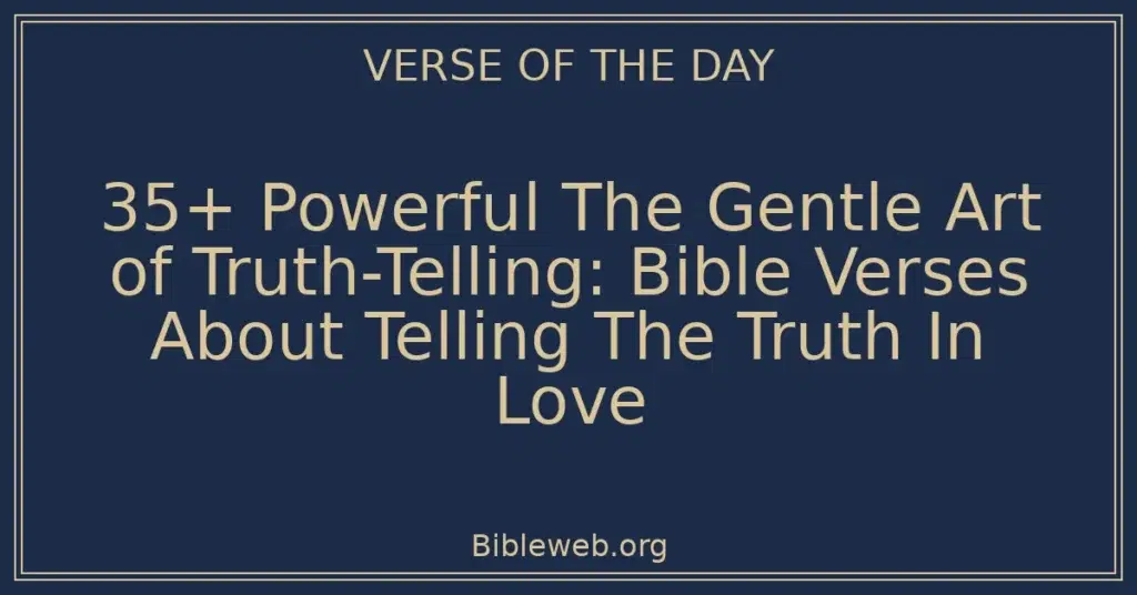 35+ Powerful The Gentle Art of Truth-Telling: Bible Verses About Telling The Truth In Love