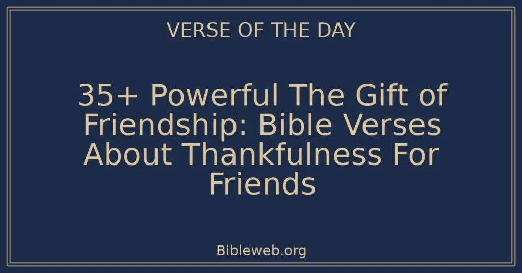 35+ Powerful The Gift of Friendship: Bible Verses About Thankfulness For Friends