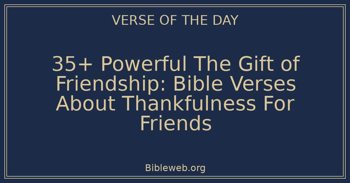 35+ Powerful The Gift of Friendship: Bible Verses About Thankfulness For Friends