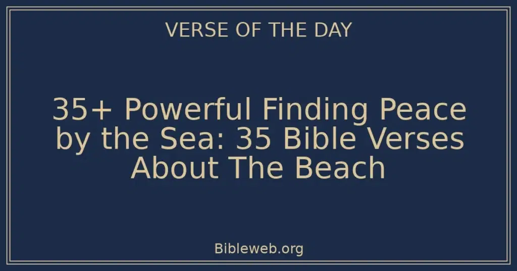 35+ Powerful Finding Peace by the Sea: 35 Bible Verses About The Beach