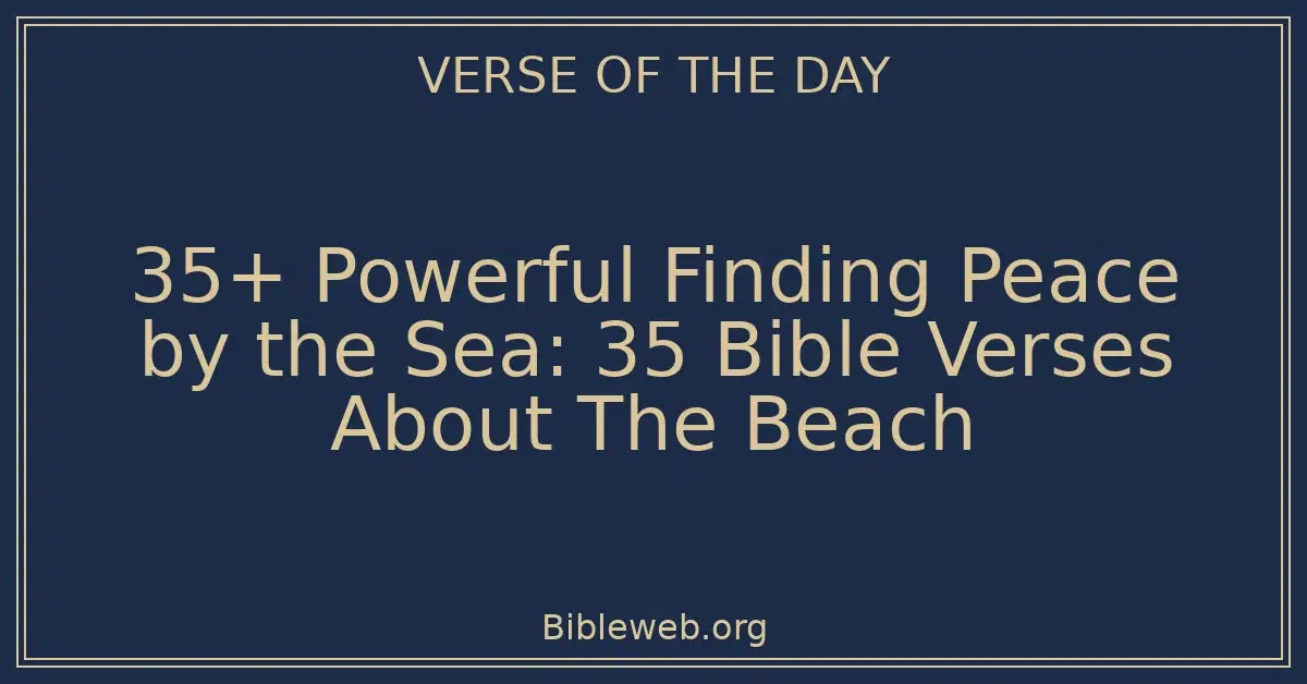 35+ Powerful Finding Peace by the Sea: 35 Bible Verses About The Beach