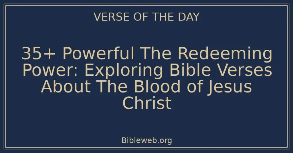 35+ Powerful The Redeeming Power: Exploring Bible Verses About The Blood of Jesus Christ
