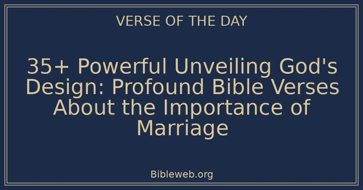 35+ Powerful Unveiling God's Design: Profound Bible Verses About the Importance of Marriage