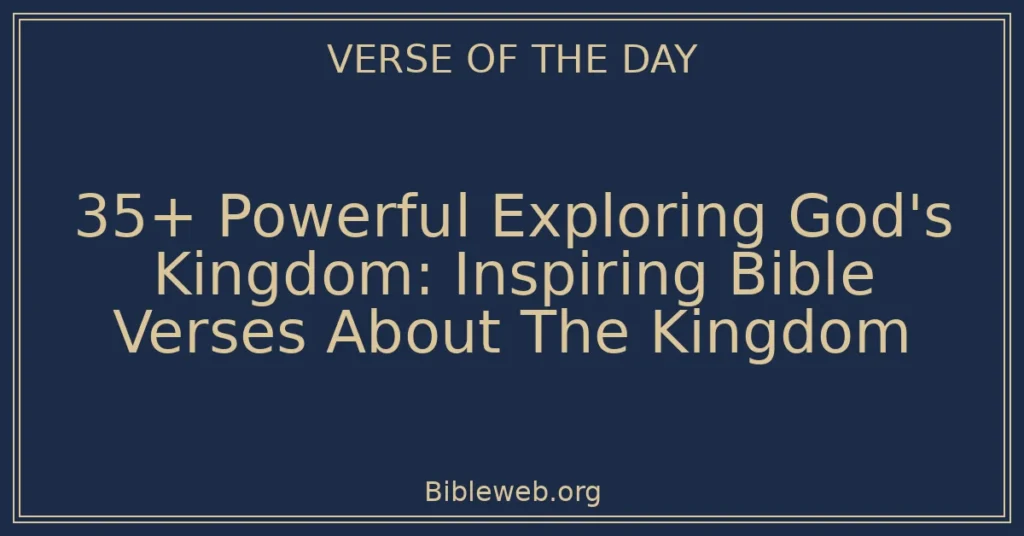 35+ Powerful Exploring God's Kingdom: Inspiring Bible Verses About The Kingdom