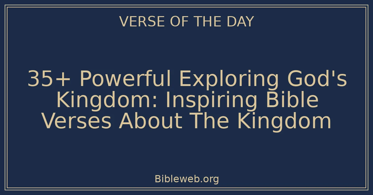 35+ Powerful Exploring God's Kingdom: Inspiring Bible Verses About The Kingdom