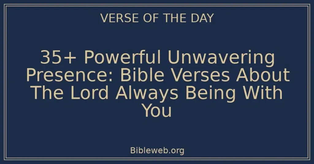 35+ Powerful Unwavering Presence: Bible Verses About The Lord Always Being With You