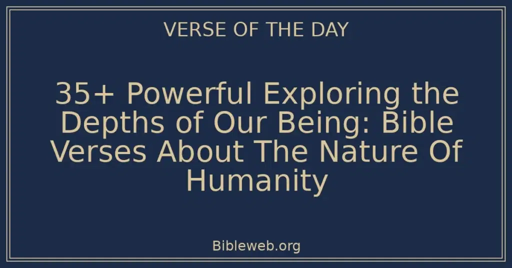 35+ Powerful Exploring the Depths of Our Being: Bible Verses About The Nature Of Humanity
