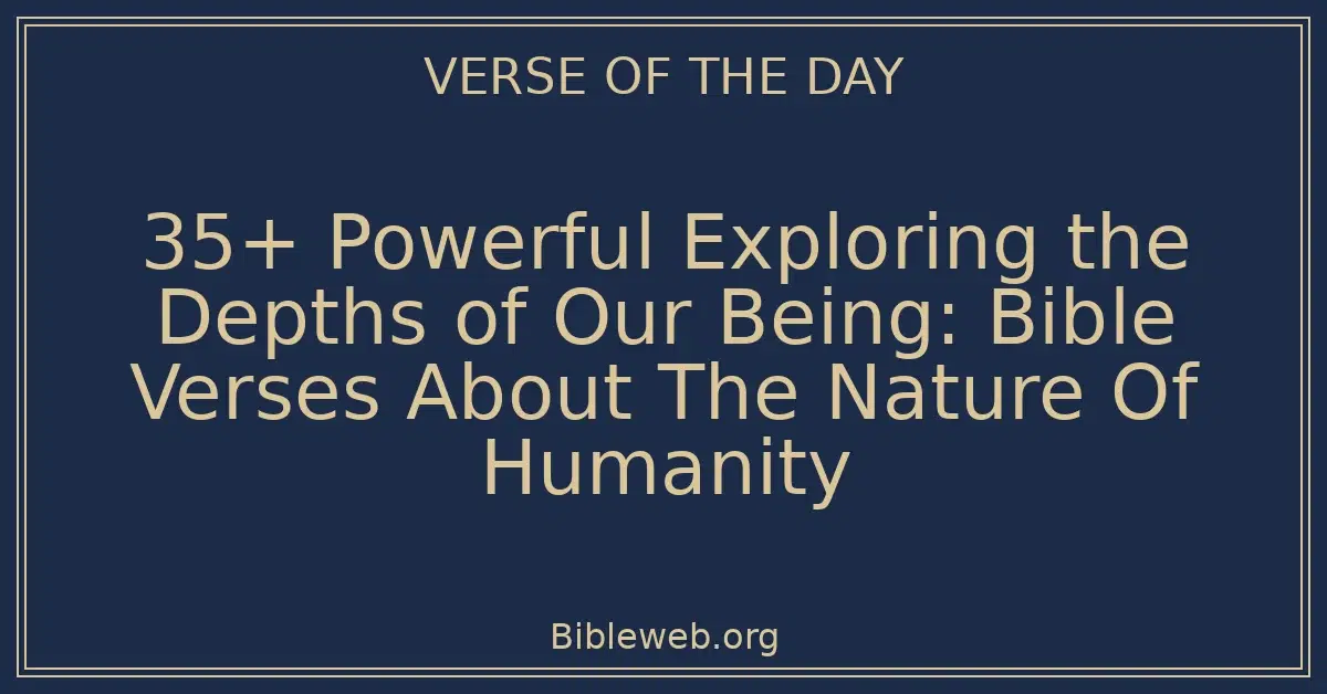 35+ Powerful Exploring the Depths of Our Being: Bible Verses About The Nature Of Humanity