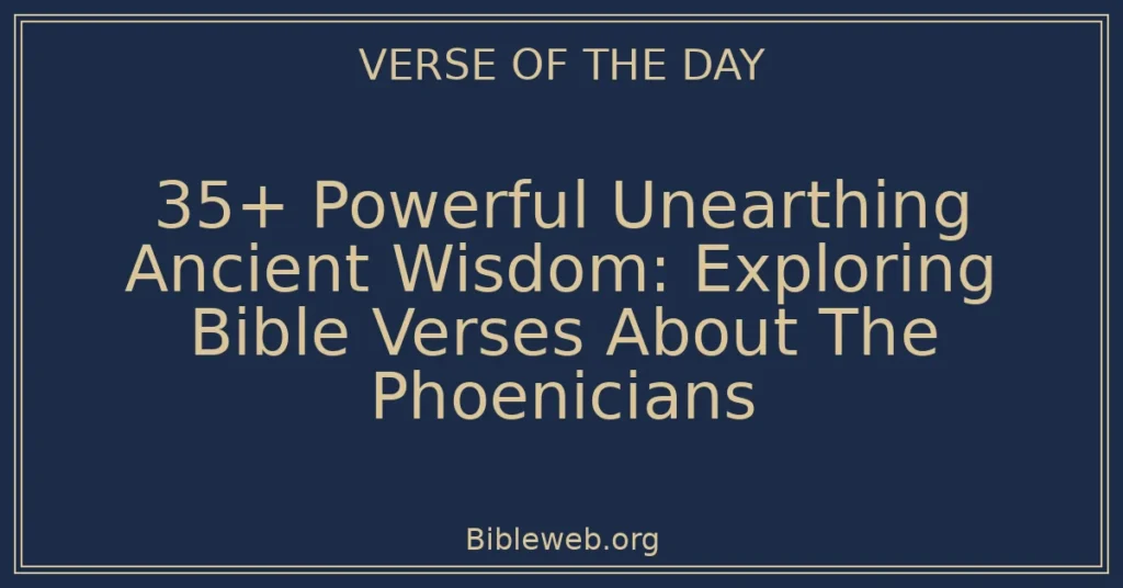 35+ Powerful Unearthing Ancient Wisdom: Exploring Bible Verses About The Phoenicians