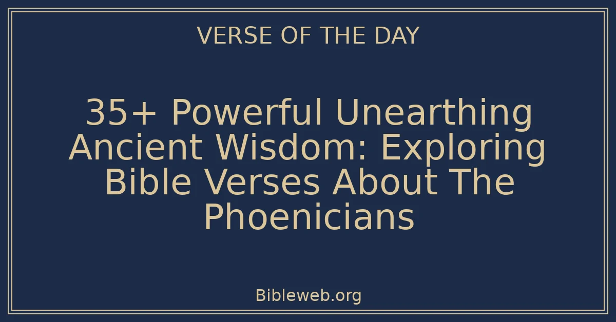 35+ Powerful Unearthing Ancient Wisdom: Exploring Bible Verses About The Phoenicians