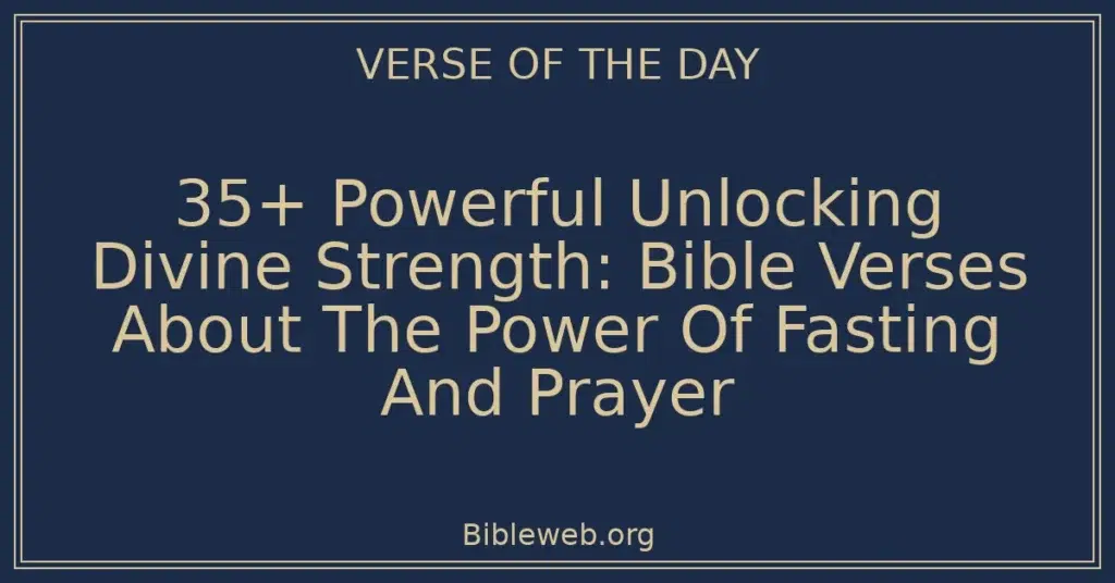 35+ Powerful Unlocking Divine Strength: Bible Verses About The Power Of Fasting And Prayer