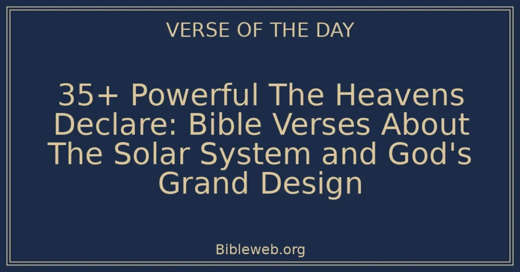 35+ Powerful The Heavens Declare: Bible Verses About The Solar System and God's Grand Design