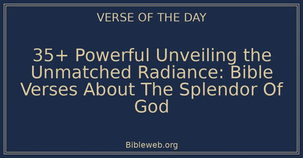 35+ Powerful Unveiling the Unmatched Radiance: Bible Verses About The Splendor Of God