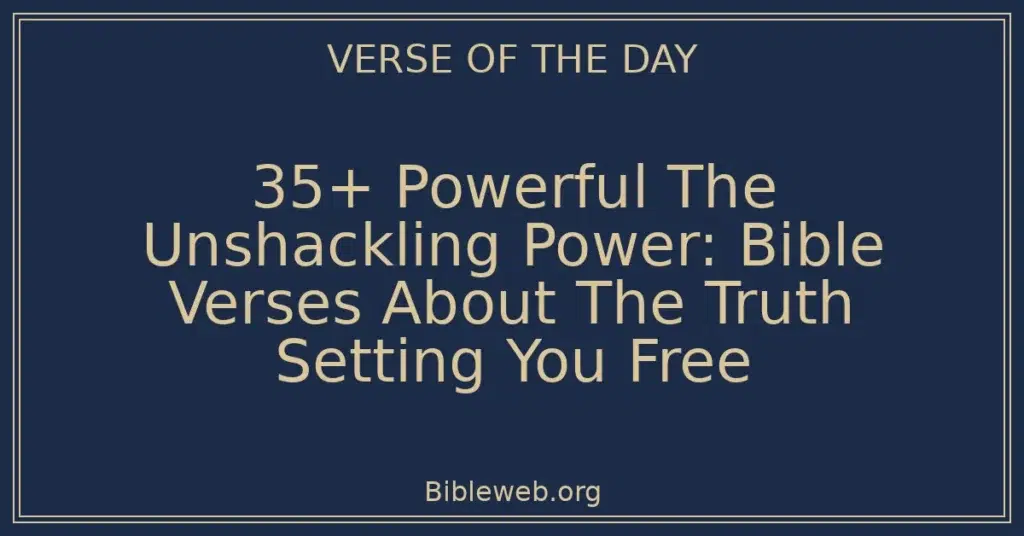 35+ Powerful The Unshackling Power: Bible Verses About The Truth Setting You Free
