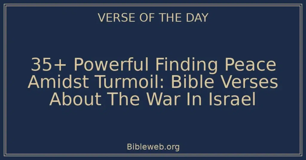 35+ Powerful Finding Peace Amidst Turmoil: Bible Verses About The War In Israel