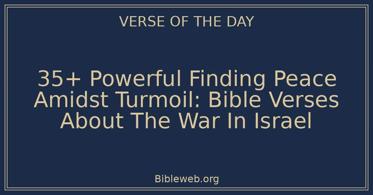 35+ Powerful Finding Peace Amidst Turmoil: Bible Verses About The War In Israel