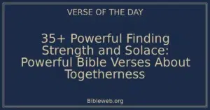 35+ Powerful Finding Strength and Solace: Powerful Bible Verses About Togetherness