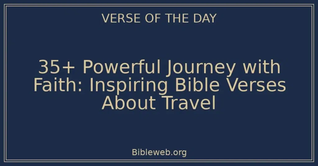 35+ Powerful Journey with Faith: Inspiring Bible Verses About Travel