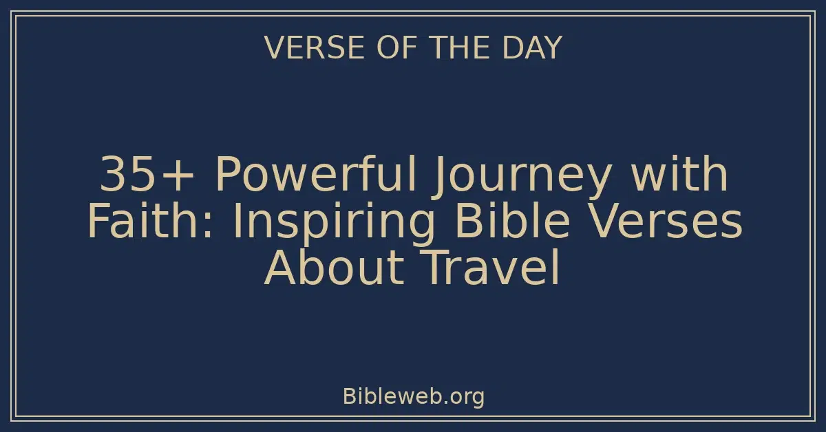 35+ Powerful Journey with Faith: Inspiring Bible Verses About Travel