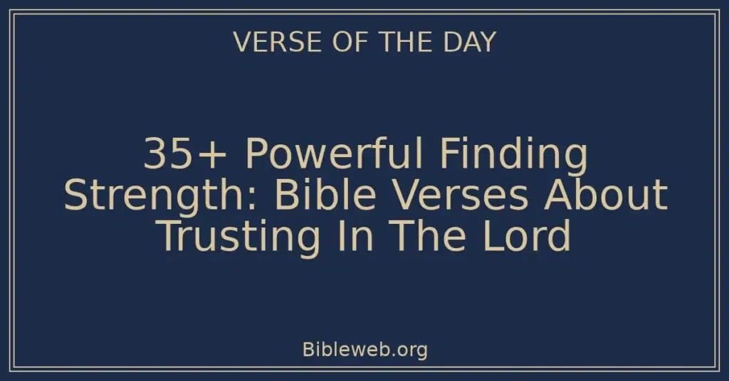 35+ Powerful Finding Strength: Bible Verses About Trusting In The Lord