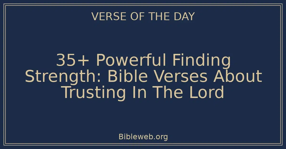 35+ Powerful Finding Strength: Bible Verses About Trusting In The Lord