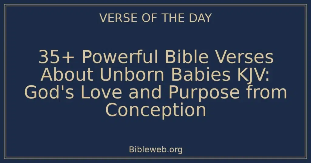 35+ Powerful Bible Verses About Unborn Babies KJV: God's Love and Purpose from Conception