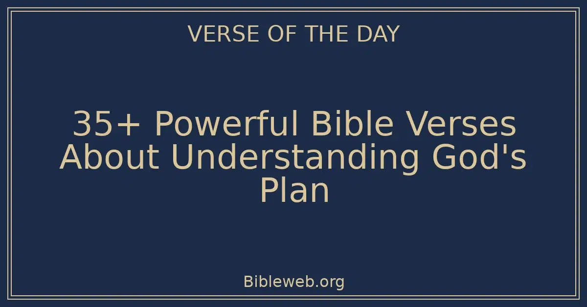 35+ Powerful Bible Verses About Understanding God's Plan