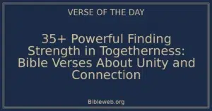 35+ Powerful Finding Strength in Togetherness: Bible Verses About Unity and Connection