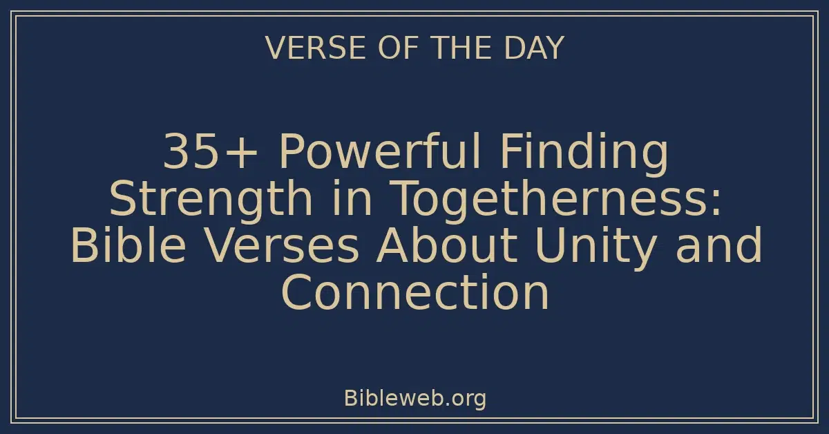35+ Powerful Finding Strength in Togetherness: Bible Verses About Unity and Connection