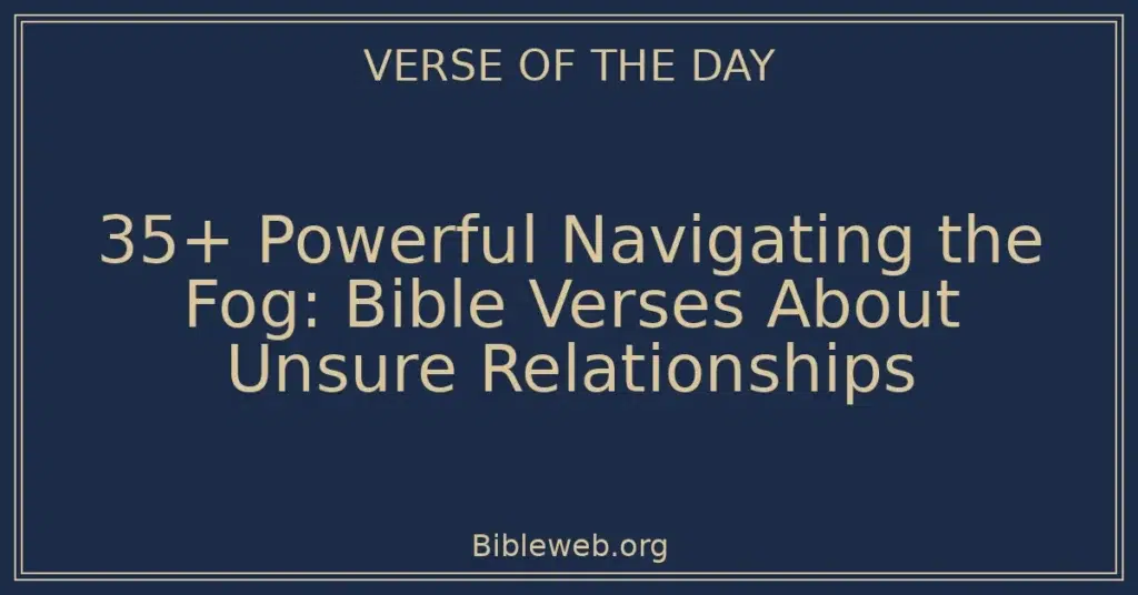 35+ Powerful Navigating the Fog: Bible Verses About Unsure Relationships
