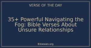 35+ Powerful Navigating the Fog: Bible Verses About Unsure Relationships
