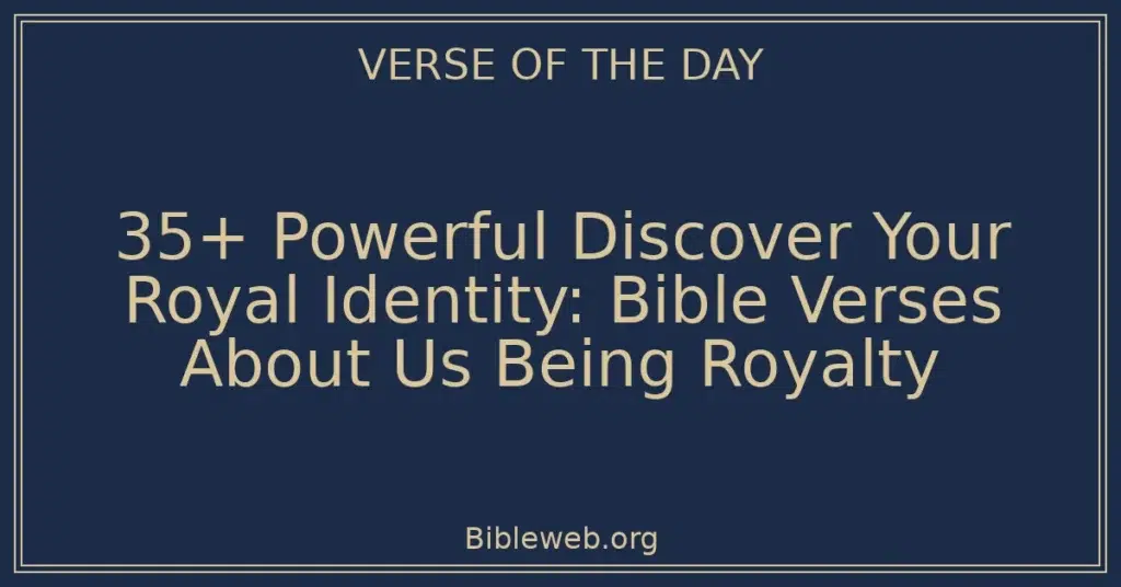 35+ Powerful Discover Your Royal Identity: Bible Verses About Us Being Royalty