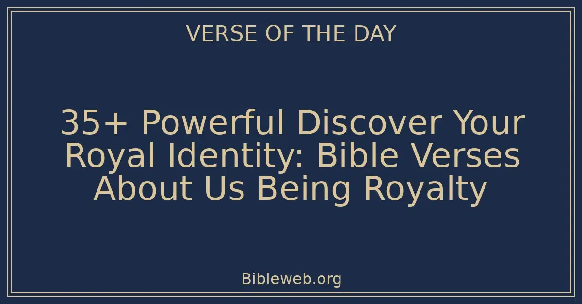 35+ Powerful Discover Your Royal Identity: Bible Verses About Us Being Royalty