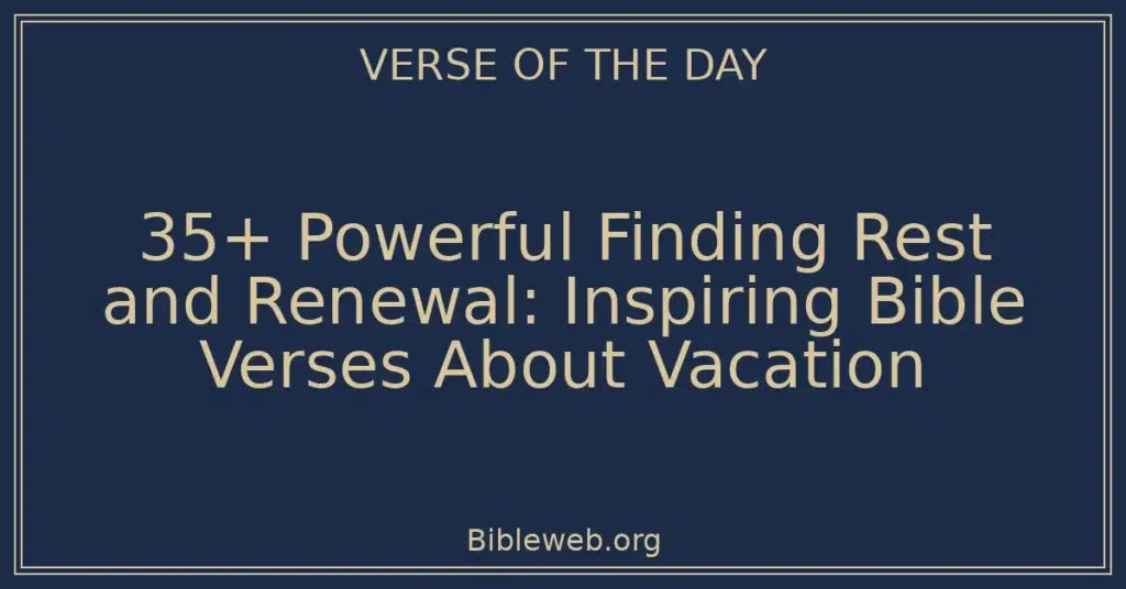 35+ Powerful Finding Rest and Renewal: Inspiring Bible Verses About Vacation