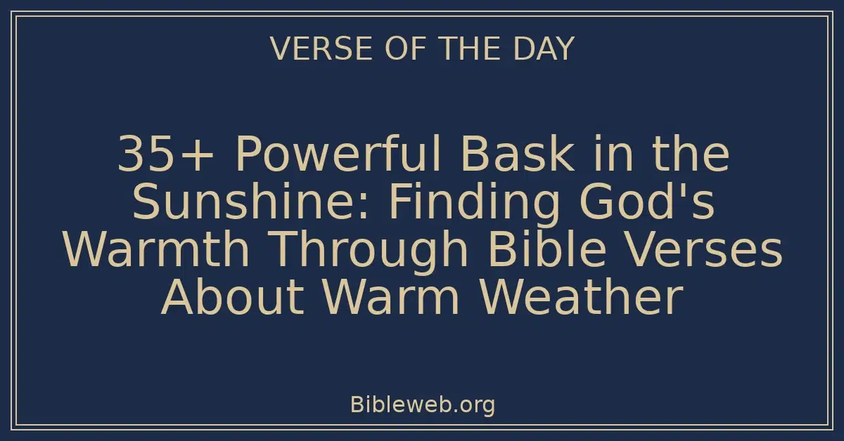 35+ Powerful Bask in the Sunshine: Finding God's Warmth Through Bible Verses About Warm Weather