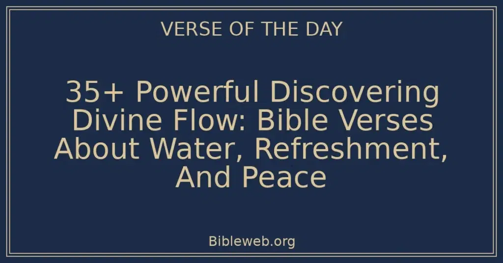 35+ Powerful Discovering Divine Flow: Bible Verses About Water, Refreshment, And Peace