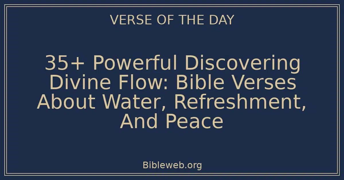 35+ Powerful Discovering Divine Flow: Bible Verses About Water, Refreshment, And Peace