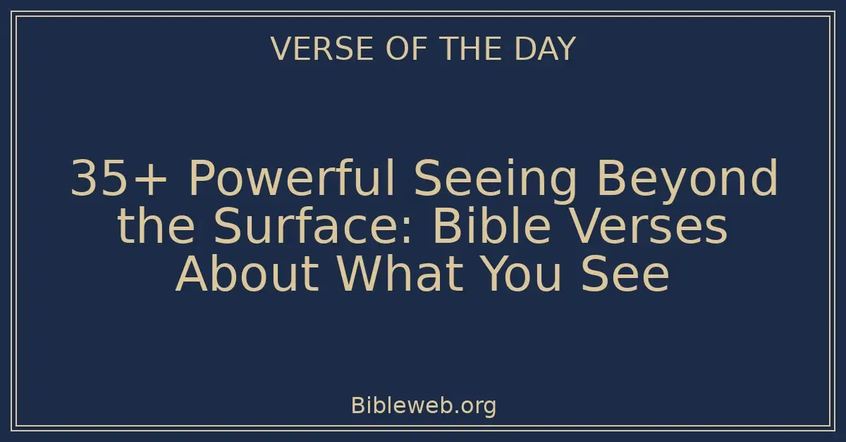 35+ Powerful Seeing Beyond the Surface: Bible Verses About What You See